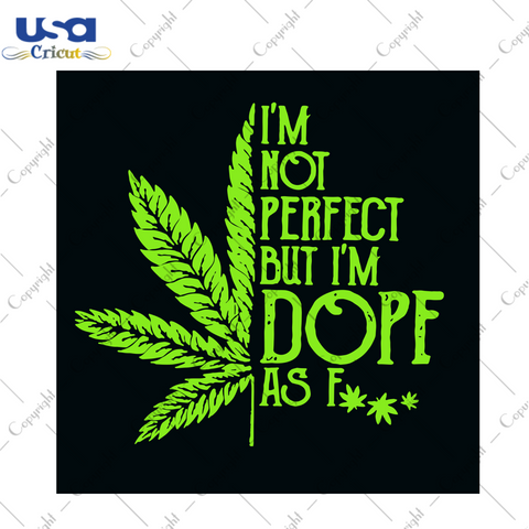 Im Not Perfect But Im Dope Svg, Trending Svg, Dope Svg, Not Perfect Svg, Cannabis Svg, Cannabis Weed Svg, Weed Svg, Marijuana Svg, Cannabis Lovers, Smoke Weed svg, High svg, Svg Clipart, Silh