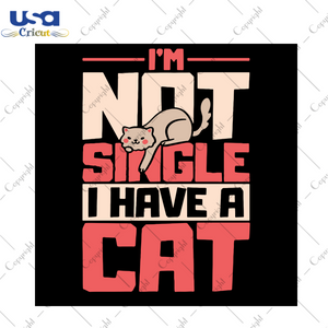 Im Not Single I Have A Cat Svg, Trending Svg, Valentine Svg, Not Single Svg, Cat Svg, Cat Lovers, Cute Cat Svg, Cat Vector, Valentines Day Svg, Happy Valentines Day Svg, Valentine Gifts, Love