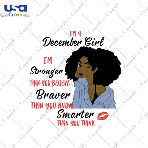 Im a december girl Im stronger than you believe svg, birthday svg, december girl svg, december birthday, born in december, stronger svg, believe svg, birthday gifts, black girl svg, black que