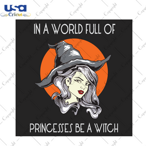 In A World Full Of Princesses Be A Witch Halloween Trending Gift Diy Crafts Svg Files For Cricut, Silhouette Sublimation Files