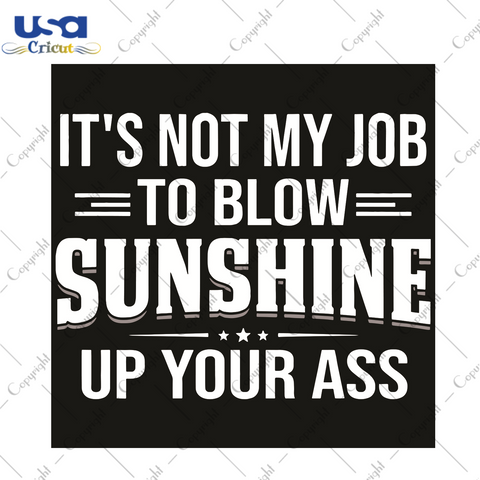 It Is Not My Job To Blow Sunshine Up Your Ass Trending Gift Diy Crafts Svg Files For Cricut, Silhouette Sublimation Files