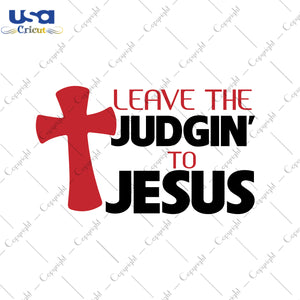 Leave The Judgin' To Jesus Christmas Gifts, Shirt For Christmas Svg File Diy Crafts Svg Files For Cricut, Silhouette Sublimation Files - USA Cricut