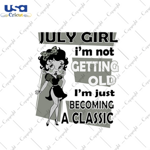 July girl Im not getting old Im just becoming a classic svg, birthday svg, birthday girl svg, july birthday svg, july girl svg, born in july svg, getting old svg, classic girl svg, betty boop