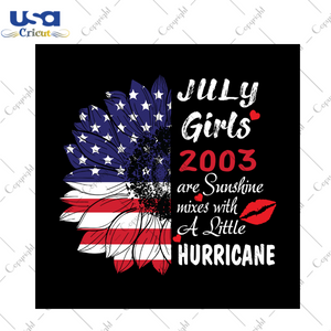 July girls 2003 are sunshine mixes with a little hurricane svg, independence day svg, 4th of july svg, july girls svg, hurricane svg, patriotic svg, america flag, independence day gift, sunflower svg, sunshine svg, lip svg, diy crafts