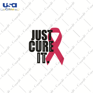 Just Cure It, World Cancer Day Svg, Breast Cancer SVG, Pink Ribbon, Diy Crafts SVG Files For Cricut, Silhouette Sublimation Files, Cameo Htv Prints, Shirt Design Ideas - USA Cricut