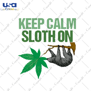 Keep Calm Sloth On Svg, Trending Svg, Sloth Svg, Cannabis Svg, Cannabis Weed Svg, Weed Svg, Keep Calm Svg, Sloth Shirt, Sloth Lovers, Marijuana Svg, Cannabis Lovers, Smoke Weed svg, High Svg,