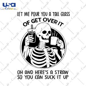 Let Me Pour You A Tall Glass Of Get Over It Skeleton Trending Gift Diy Crafts Svg Files For Cricut, Silhouette Sublimation Files