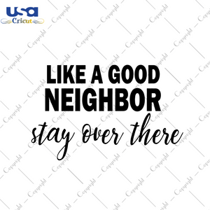 Like A Good Neighbor Stay Over There Svg, Trending Svg, Good Neighbor Svg, Stay Over Svg, Social Distancing Svg, Anti Social Svg, Funny Quarantine Svg, Quarantine Svg, Funy Saying, Home Decor