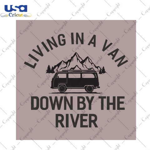 Living in a Van down by the River Trending Gift Diy Crafts Svg Files For Cricut, Silhouette Sublimation Files