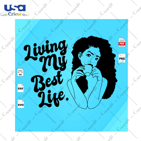 Living my best life 8 Black Girl Gift Diy Crafts Svg Files For Cricut, Silhouette Sublimation Files