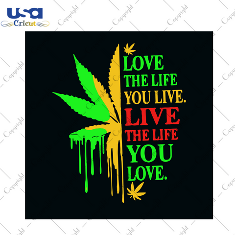 Love The Life You Live Live The Life You Love Svg, Trending Svg, Quotes Svg, Cannabis Svg, Cannabis Weed Svg, Weed Svg, Marijuana Svg, Cannabis Lovers, Smoke Weed svg, High svg, Life Quotes, 