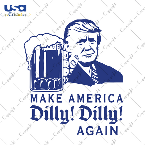 Make America Dilly Dilly Again, Trending Svg, America Svg, Drinking Svg, Donald Trump Svg, Trending Quote, Funny Quote, Cute Quote, Quote Gift, Quote Shirt, Trending Shirt, Beer Svg, Beer Cup