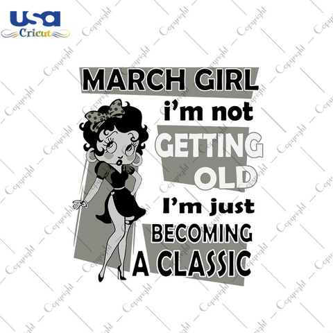 March girl Im not getting old Im just becoming a classic svg, birthday svg, birthday girl svg, march birthday svg, march girl svg, born in march, getting old svg, classic girl svg, betty boop