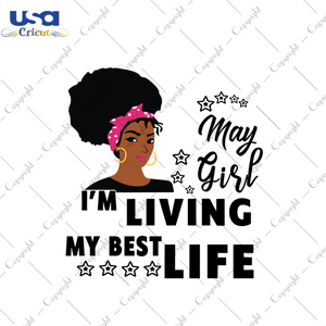 May girl Im living my best life svg, birthday svg, birthday girl svg, may girl svg, may birthday, born in may, best life, girl life, black girl svg, birthday gifts svg, birthday party, diy cr