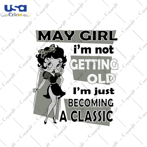 May girl Im not getting old Im just becoming a classic svg, birthday svg, birthday girl svg, may birthday svg, may girl svg, born in may svg, getting old svg, classic girl svg, betty boop svg