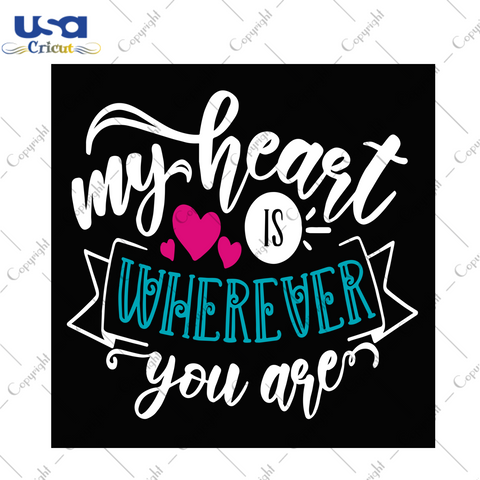 My Heart Is Wherever You Are, Valentine Svg, Valentine Quote, Love Saying, Valentine Shirt, Valentine Day Svg, Gift For Wife, Girlfriend Svg, Boyfriend Svg, Lover Svg, Girl Gift, Boy Gift, Valentine Gift Ideas