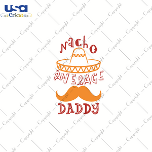 Nacho Daddy, Father's Day Svg, Happy Father's Day, Diy Crafts SVG Files For Cricut, Silhouette Sublimation Files Shirt Design Ideas  Instant Download - USA Cricut