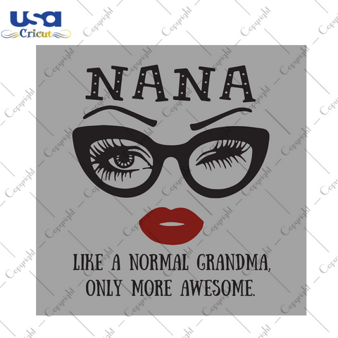 Nana Like A Normal Grandma Only More Awesome Glasses Face Trending Gift Diy Crafts Svg Files For Cricut, Silhouette Sublimation Files