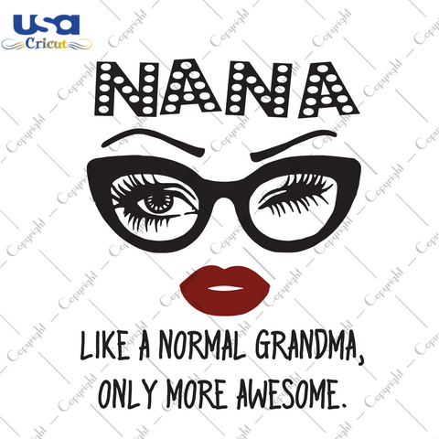 Nana Like A Normal Grandma Only More Awesome, Trending Svg, Nana Svg, Normal Grandma Svg, Grandma Svg, Funny Saying, Gift For Grandma, Shirt For Grandma, Grandma Life, Eyes Glasses Svg - USA 