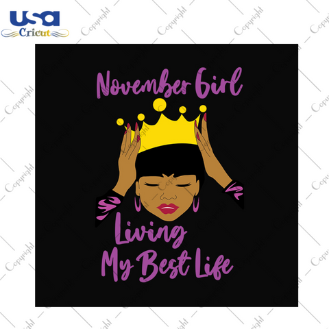 November girl living my best life svg, birthday svg, birthday girl svg, november girl svg, november birthday svg, born in november, best life svg, girl life svg, birthday queen svg, black que