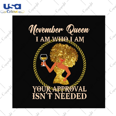 November queen I am who I am svg, birthday svg, november queen svg, birthday queen svg, november birthday svg, born in november, approval svg, birthday party, birthday gifts, black queen svg,