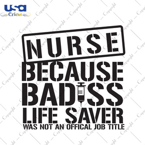 Nurse Because Badass Life Saver was Not an Official Job Title Trending Gift Diy Crafts Svg Files For Cricut, Silhouette Sublimation Files