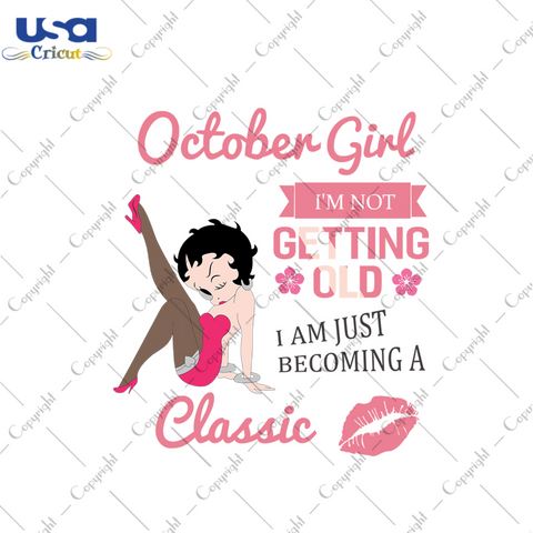 October girl Im not getting old Im just becoming a classic svg, birthday svg, birthday girl svg, october birthday svg, october girl svg, born in october, getting old svg, classic girl svg, be