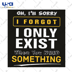 Oh I Am Sorry I Forgot Trending Gift Diy Crafts Svg Files For Cricut, Silhouette Sublimation Files