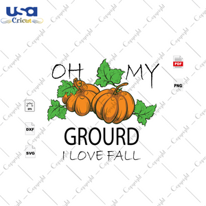 Oh My Ground I Love Fall, Halloween Svg, Happy Halloween, Christmas SVG, Pumpkins, Thanksgiving, Thanksgiving Shirts, Thanksgiving Gifts, Hello Autumn, Halloween Shirts, Halloween Gifts, Hall