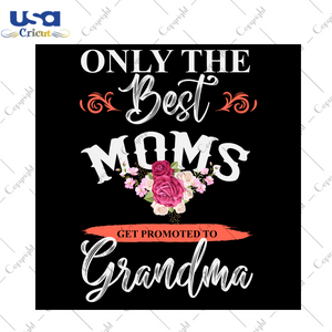 Only The Best Moms Get Promoted To Grandma Svg, Trending Svg, Grandmother Gift Svg, Grandma Reveal Svg, Mothers Day Svg, Mothers Day Shirt Svg, Baby Reveal Svg, Moms Gift Svg, New Grandma Gif