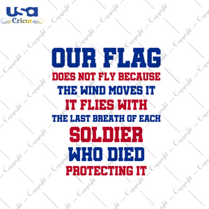 Our Flag Does Not Fly Because The Wind Moves It Svg,Independence Day Svg,4th Of July Svg,Inspirational Quotes,America Flag Svg,Independence Day Gift