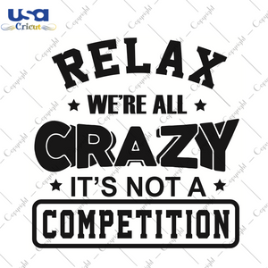 Relax We Were All Crazy It Is Not A Competition Trending Gift Diy Crafts Svg Files For Cricut, Silhouette Sublimation Files