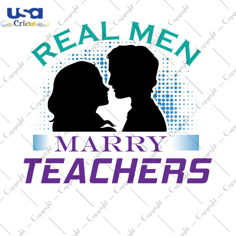 Real Men Marry Teachers School Gifts, Shirt For Teacher Svg File Diy Crafts Svg Files For Cricut, Silhouette Sublimation Files - USA Cricut