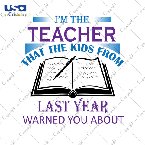 I'm The Teacher That The Kids From Last Year Wared You About School Gifts, Shirt For Teacher Svg File Diy Crafts Svg Files For Cricut, Silhouette Sublimation Files - USA Cricut