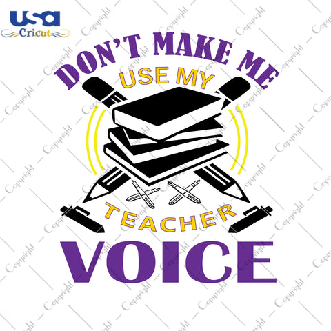 Don't Make Me Use My Teacher Voice School Gifts, Shirt For Teacher Svg File Diy Crafts Svg Files For Cricut, Silhouette Sublimation Files - USA Cricut