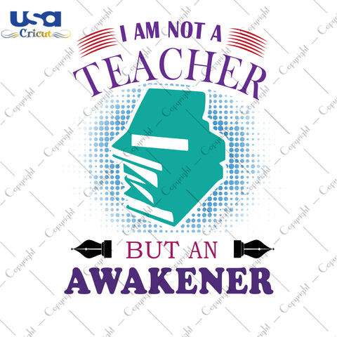 I Am Not A Teacher But An Awakener School Gifts, Shirt For Teacher Svg File Diy Crafts Svg Files For Cricut, Silhouette Sublimation Files - USA Cricut