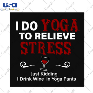 I Do To Relieve Stress, Sport Svg, Yoga Svg, Yoda Saying, Yoga Wine, Wine Glass, Red Wine, Yoga Gift Svg, Yoga Shirt Svg, Relieve Stress, Yoga Pants, Funny Quotes, Quotes Svg, Best Saying, Fu