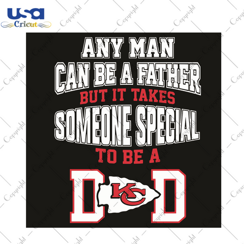 Any Man Can Be A Father But It Takes Someone Special To Be A Dad Kc Sport Gift Diy Crafts Svg Files For Cricut, Silhouette Sublimation Files