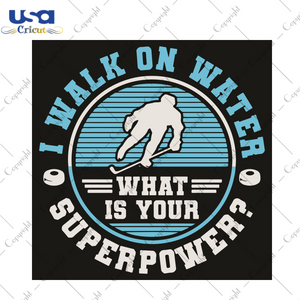 I Walk On Water What Is Your Superpower Sport Gift Diy Crafts Svg Files For Cricut, Silhouette Sublimation Files