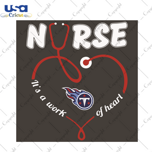 Nurse It Is A Work Of Heart Tennessee Titans Sport Gift Diy Crafts Svg Files For Cricut, Silhouette Sublimation Files