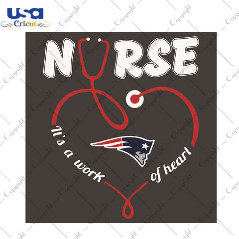 Nurse It Is A Work Of Heart New England Patriots Sport Gift Diy Crafts Svg Files For Cricut, Silhouette Sublimation Files