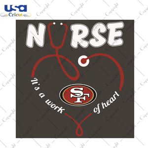 Nurse It Is A Work Of Heart San Francisco 49ers Sport Gift Diy Crafts Svg Files For Cricut, Silhouette Sublimation Files