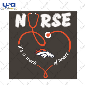 Nurse It Is A Work Of Heart Denver Broncos Sport Gift Diy Crafts Svg Files For Cricut, Silhouette Sublimation Files