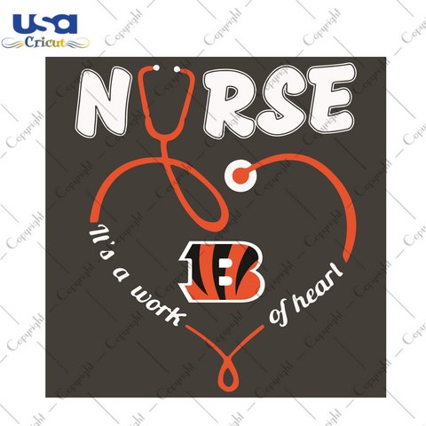 Nurse It Is A Work Of Heart Cincinnati Bengals Sport Gift Diy Crafts Svg Files For Cricut, Silhouette Sublimation Files