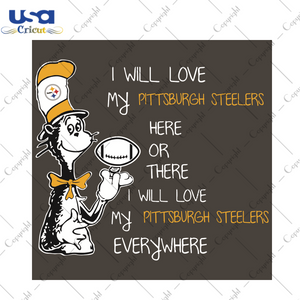 Dr Seuss Pittsburgh Steelers Here or there I Will Love Pittsburgh Steelers Everywhere Sport Gift Diy Crafts Svg Files For Cricut, Silhouette Sublimation Files