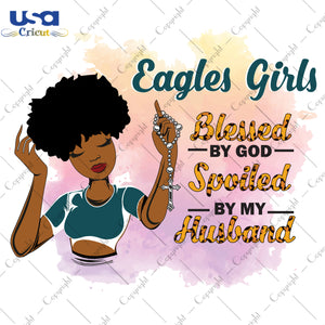 Eagles Girls Blessed By God Spoiled By My Husband Philadelphia Eagles, Shirt For Black Girl Svg File Diy Crafts Svg Files For Cricut, Silhouette Sublimation Files - USA Cricut