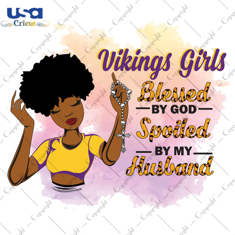 Vikings Girls Blessed By God Spoiled By My Husband Minnesota Vikings, Shirt For Black Girl Svg File Diy Crafts Svg Files For Cricut, Silhouette Sublimation Files - USA Cricut