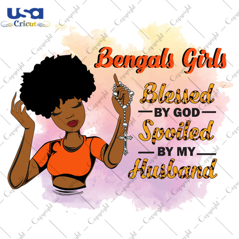 Bengals Girls Blessed By God Spoiled By My Husband Cincinnati Bengals, Shirt For Black Girl Svg File Diy Crafts Svg Files For Cricut, Silhouette Sublimation Files - USA Cricut