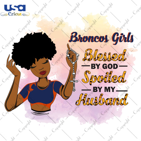 Broncos Girls Blessed By God Spoiled By My Husband Denver Broncos, Shirt For Black Girl Svg File Diy Crafts Svg Files For Cricut, Silhouette Sublimation Files - USA Cricut