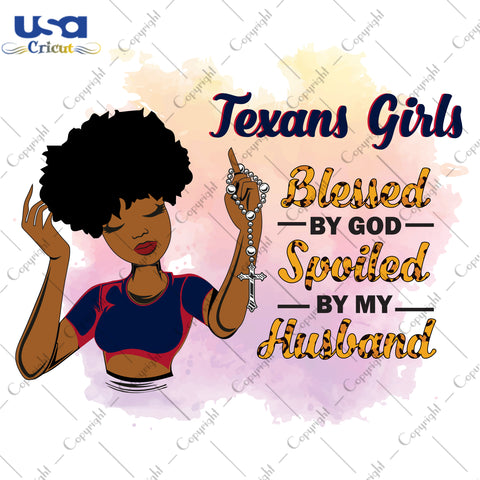 Texans Girls Blessed By God Spoiled By My Husband Houston Texans, Shirt For Black Girl Svg File Diy Crafts Svg Files For Cricut, Silhouette Sublimation Files - USA Cricut